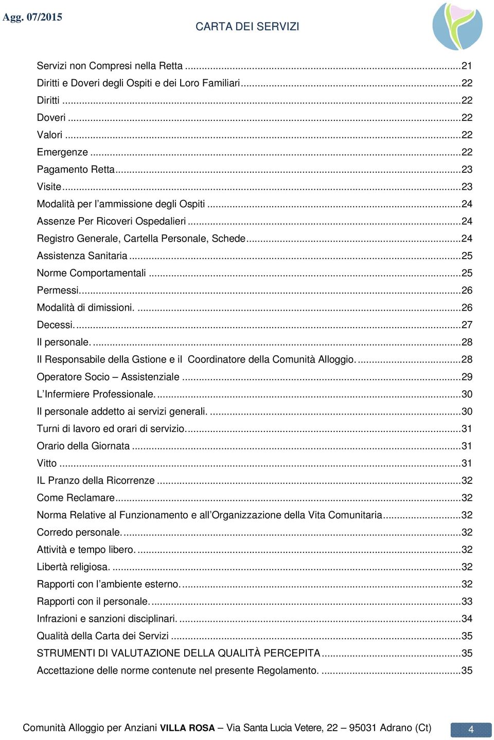 .. 25 Permessi.... 26 Modalità di dimissioni.... 26 Decessi.... 27 Il personale.... 28 Il Responsabile della Gstione e il Coordinatore della Comunità Alloggio.... 28 Operatore Socio Assistenziale.