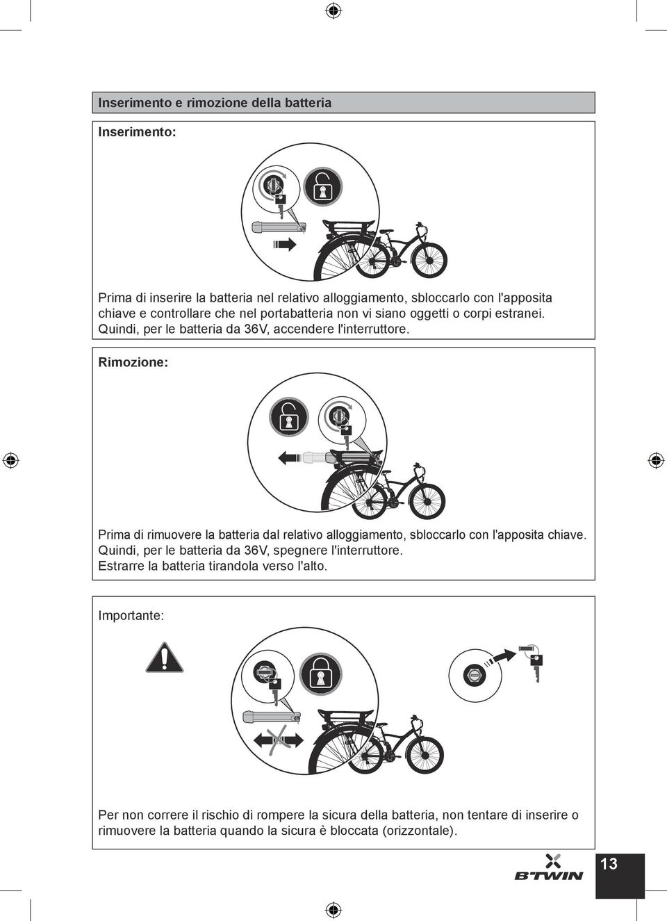 Rimozione: Prima di rimuovere la batteria dal relativo alloggiamento, sbloccarlo con l'apposita chiave. Quindi, per le batteria da 36V, spegnere l'interruttore.