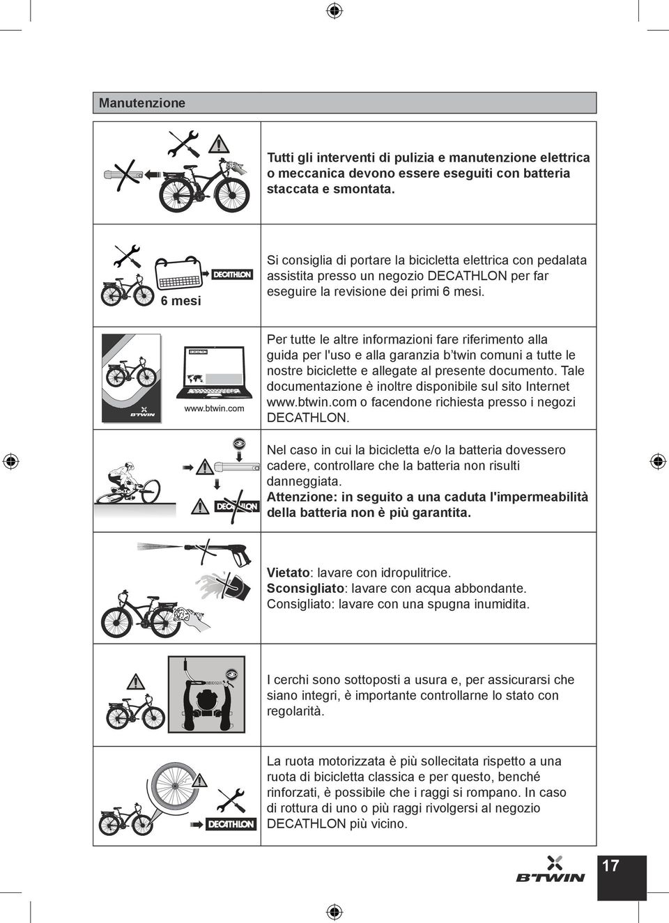 Per tutte le altre informazioni fare riferimento alla guida per l'uso e alla garanzia b twin comuni a tutte le nostre biciclette e allegate al presente documento.