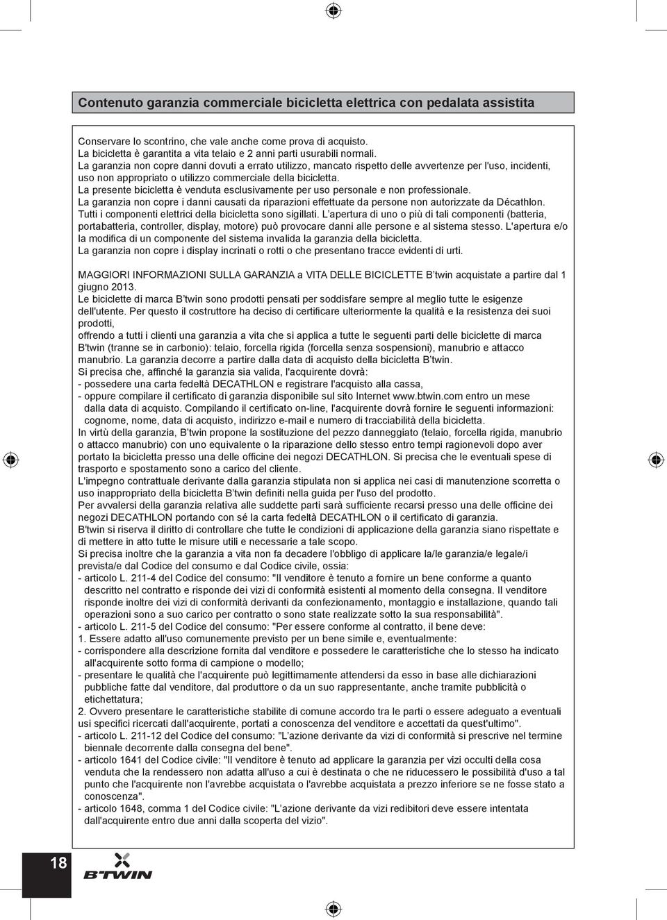 La garanzia non copre danni dovuti a errato utilizzo, mancato rispetto delle avvertenze per l'uso, incidenti, uso non appropriato o utilizzo commerciale della bicicletta.