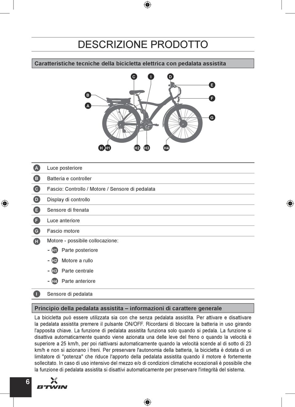 centrale - H4 Parte anteriore Sensore di pedalata Principio della pedalata assistita informazioni di carattere generale La bicicletta può essere utilizzata sia con che senza pedalata assistita.