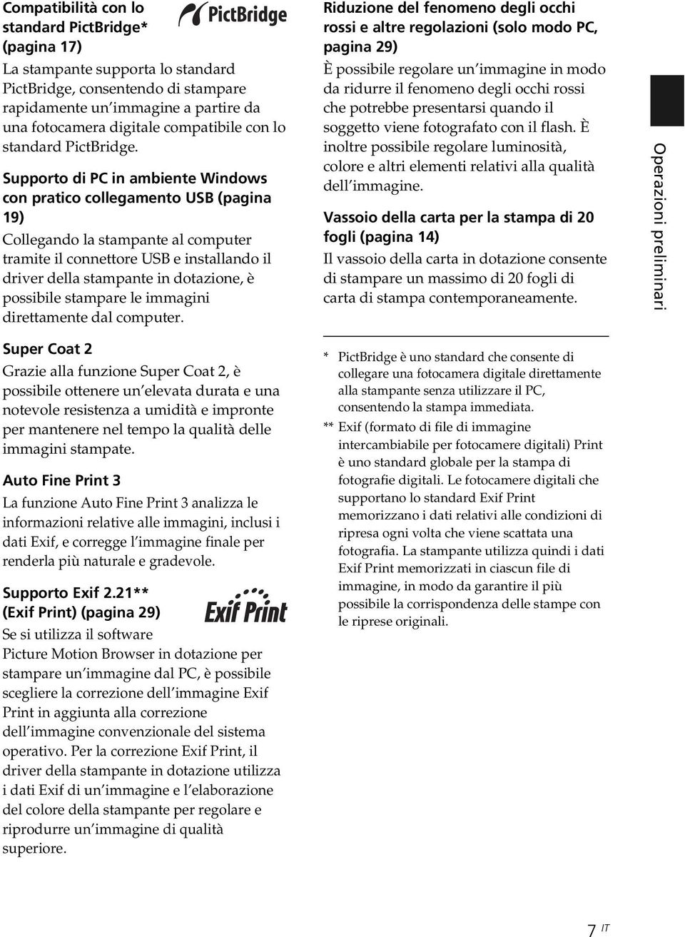 Supporto di PC in ambiente Windows con pratico collegamento USB (pagina 19) Collegando la stampante al computer tramite il connettore USB e installando il driver della stampante in dotazione, è