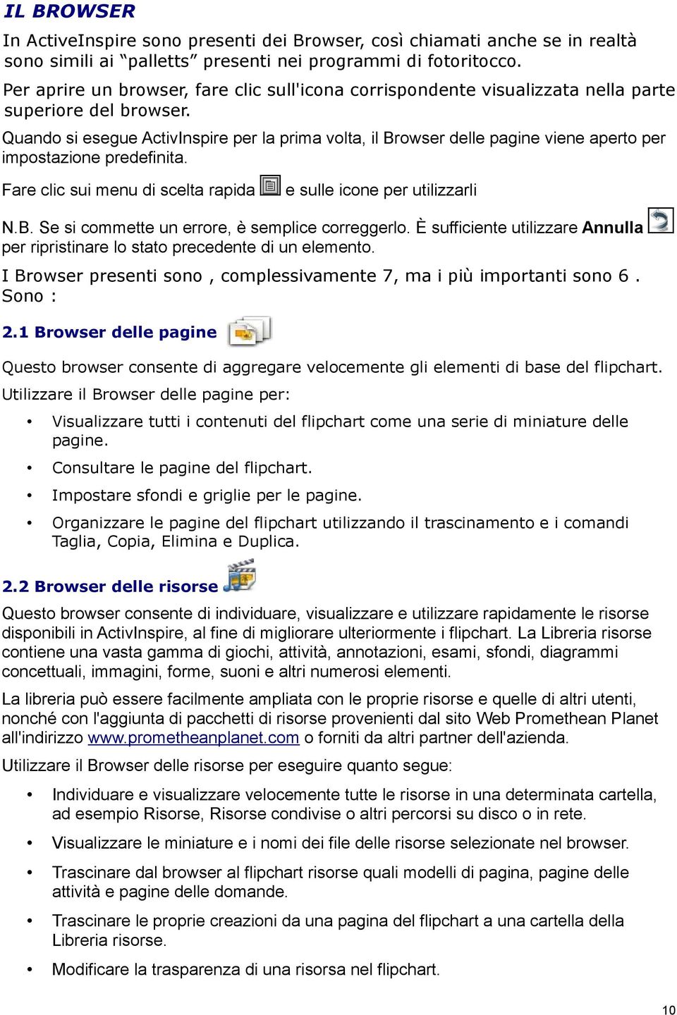 Quando si esegue ActivInspire per la prima volta, il Browser delle pagine viene aperto per impostazione predefinita. Fare clic sui menu di scelta rapida e sulle icone per utilizzarli N.B. Se si commette un errore, è semplice correggerlo.