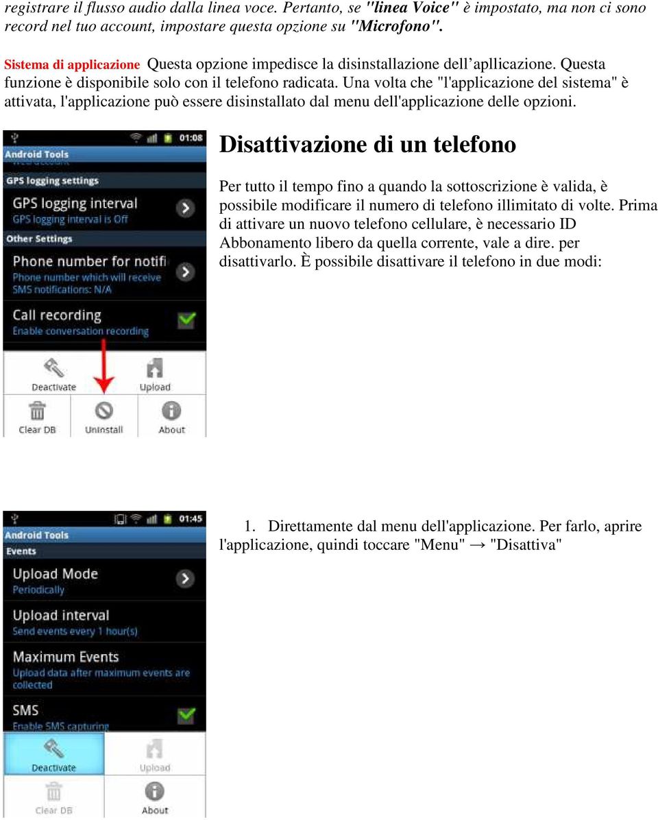 Una volta che "l'applicazione del sistema" è attivata, l'applicazione può essere disinstallato dal menu dell'applicazione delle opzioni.