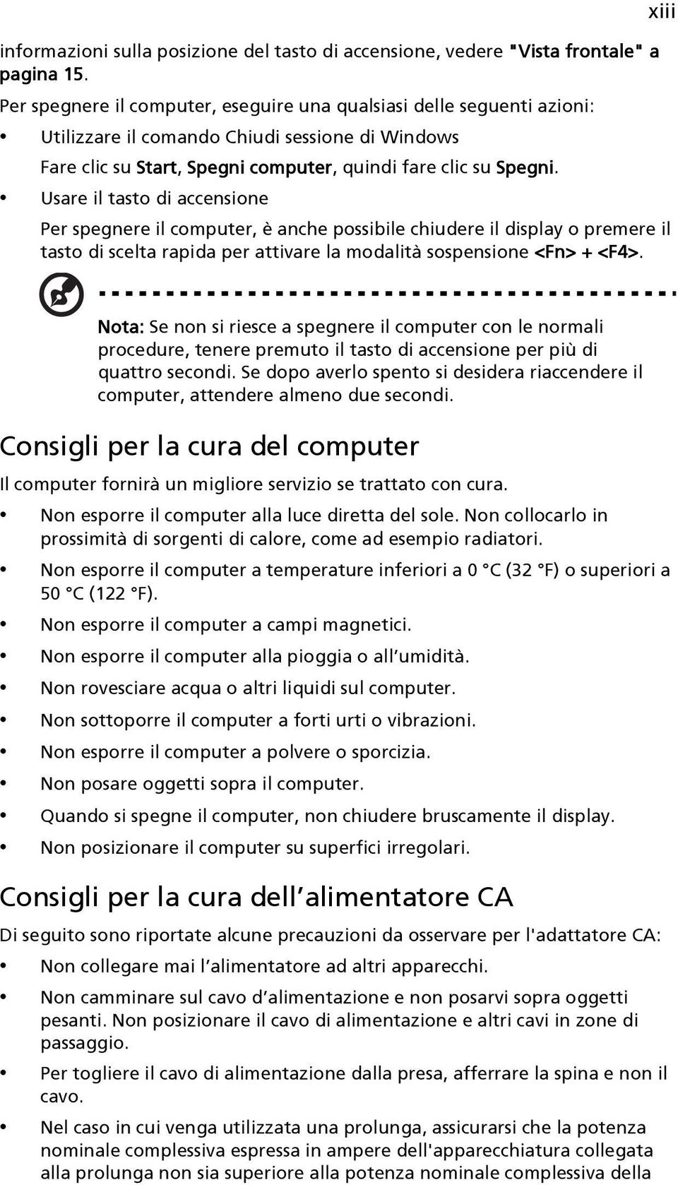 Usare il tasto di accensione Per spegnere il computer, è anche possibile chiudere il display o premere il tasto di scelta rapida per attivare la modalità sospensione <Fn> + <F4>.