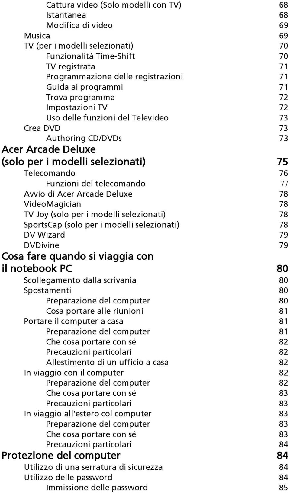 Funzioni del telecomando 77 Avvio di Acer Arcade Deluxe 78 VideoMagician 78 TV Joy (solo per i modelli selezionati) 78 SportsCap (solo per i modelli selezionati) 78 DV Wizard 79 DVDivine 79 Cosa fare