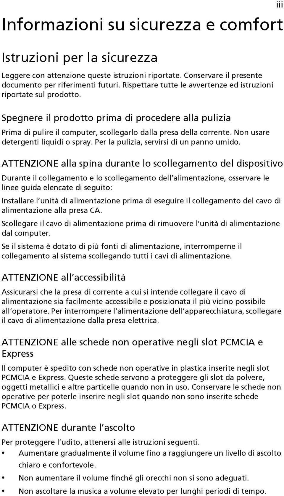 Non usare detergenti liquidi o spray. Per la pulizia, servirsi di un panno umido.