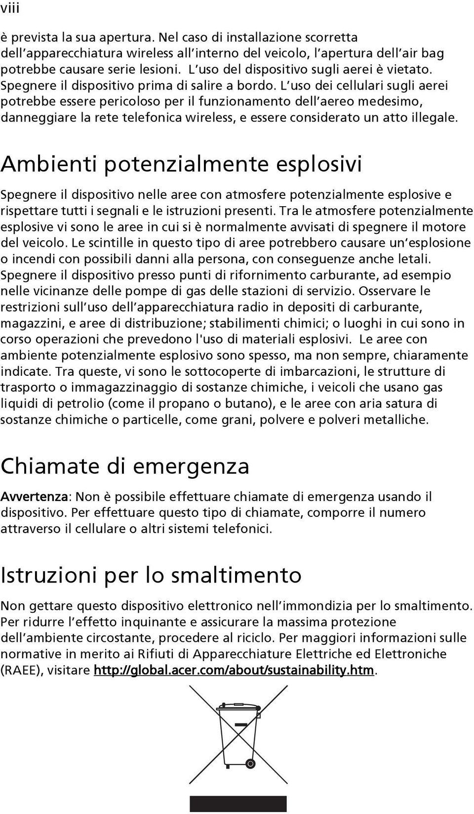 L uso dei cellulari sugli aerei potrebbe essere pericoloso per il funzionamento dell aereo medesimo, danneggiare la rete telefonica wireless, e essere considerato un atto illegale.