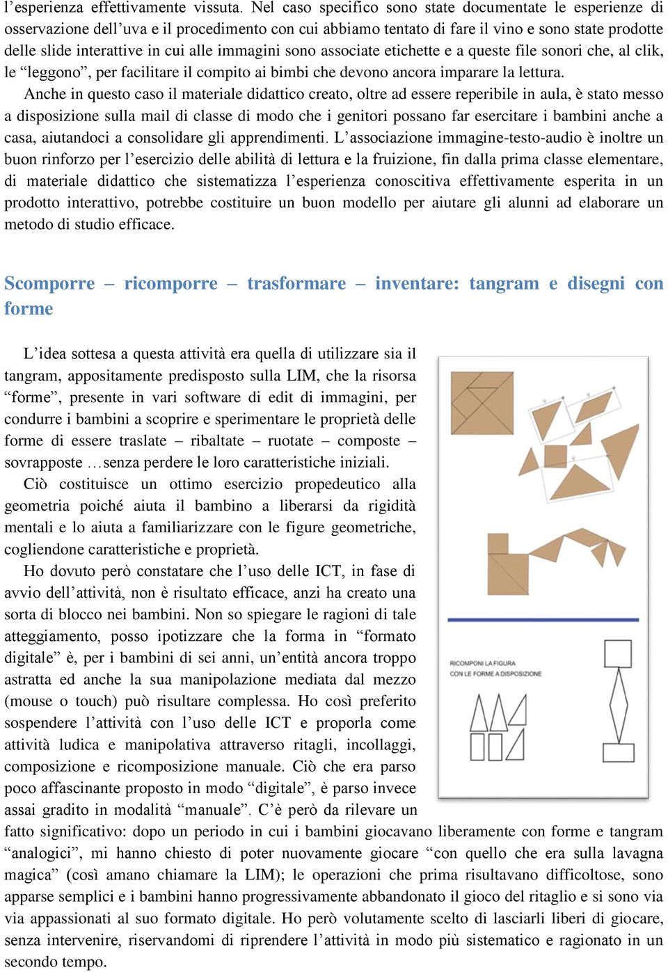 immagini sono associate etichette e a queste file sonori che, al clik, le leggono, per facilitare il compito ai bimbi che devono ancora imparare la lettura.