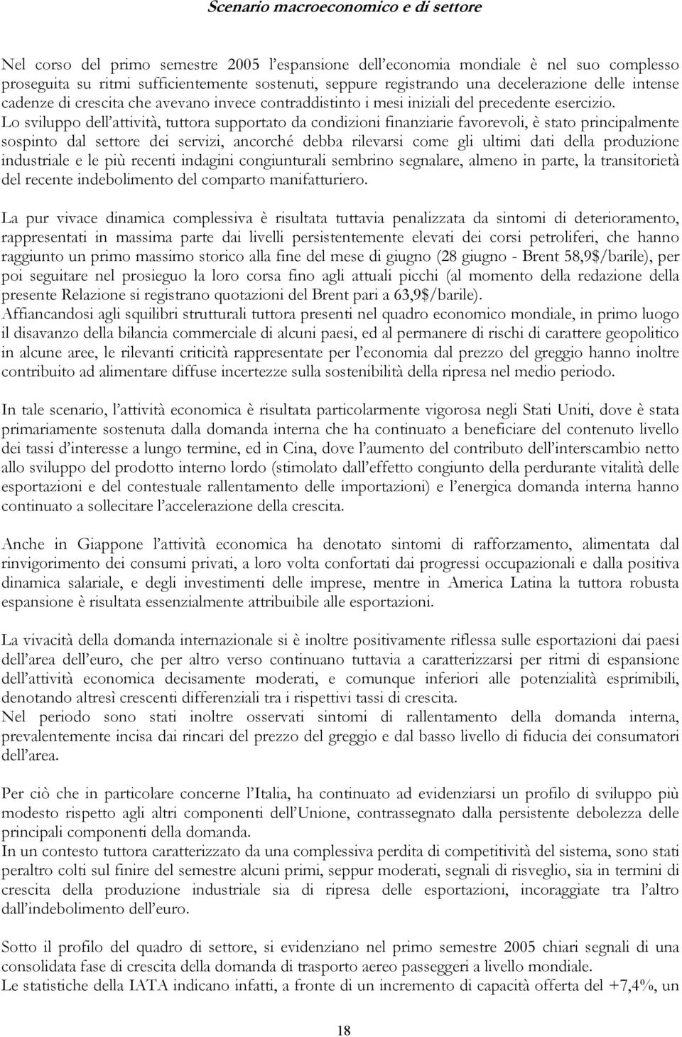 Lo sviluppo dell attività, tuttora supportato da condizioni finanziarie favorevoli, è stato principalmente sospinto dal settore dei servizi, ancorché debba rilevarsi come gli ultimi dati della