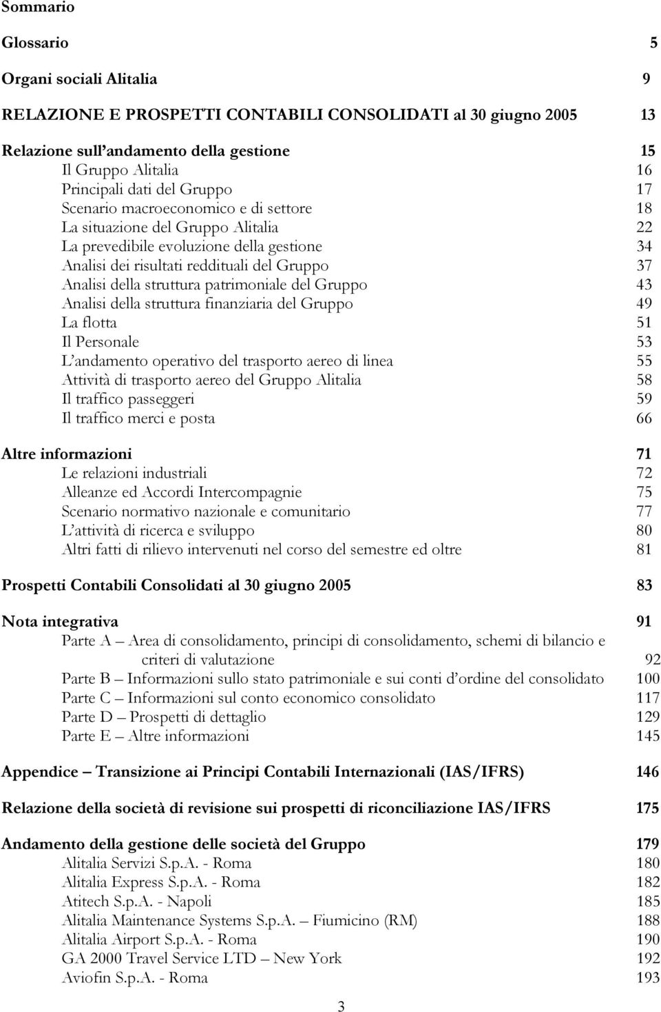 struttura patrimoniale del Gruppo 43 Analisi della struttura finanziaria del Gruppo 49 La flotta 51 Il Personale 53 L andamento operativo del trasporto aereo di linea 55 Attività di trasporto aereo