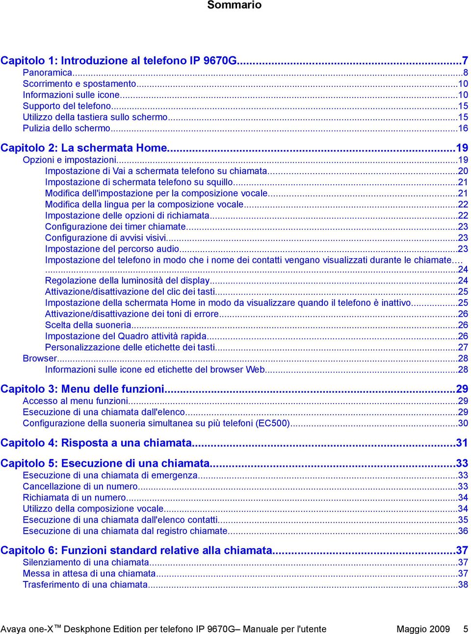 ..21 Modifica dell'impostazione per la composizione vocale...21 Modifica della lingua per la composizione vocale...22 Impostazione delle opzioni di richiamata...22 Configurazione dei timer chiamate.