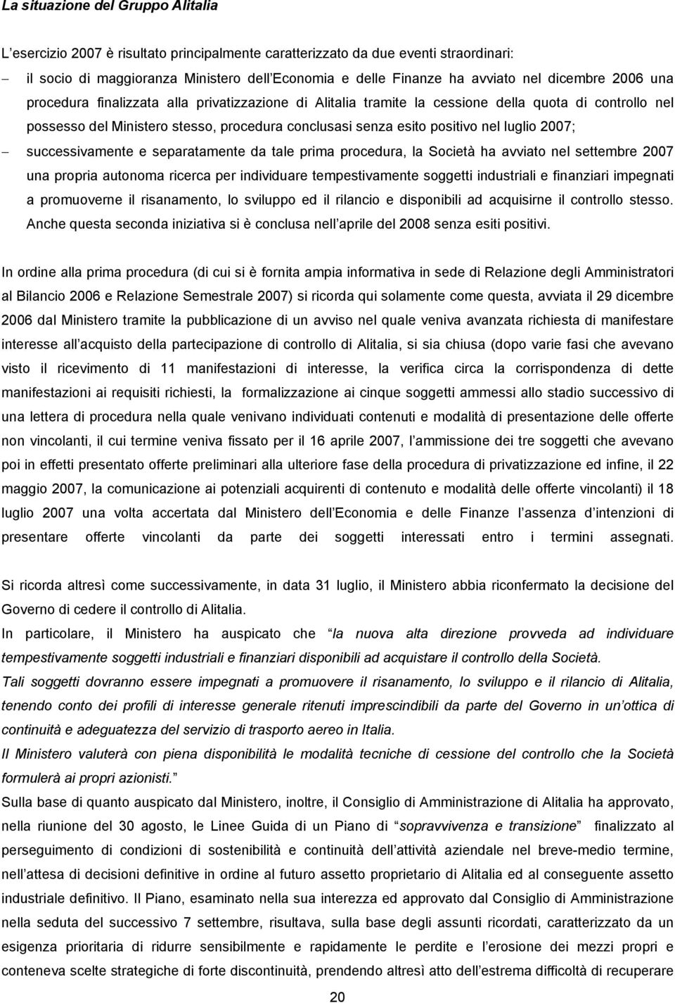 luglio 2007; successivamente e separatamente da tale prima procedura, la Società ha avviato nel settembre 2007 una propria autonoma ricerca per individuare tempestivamente soggetti industriali e