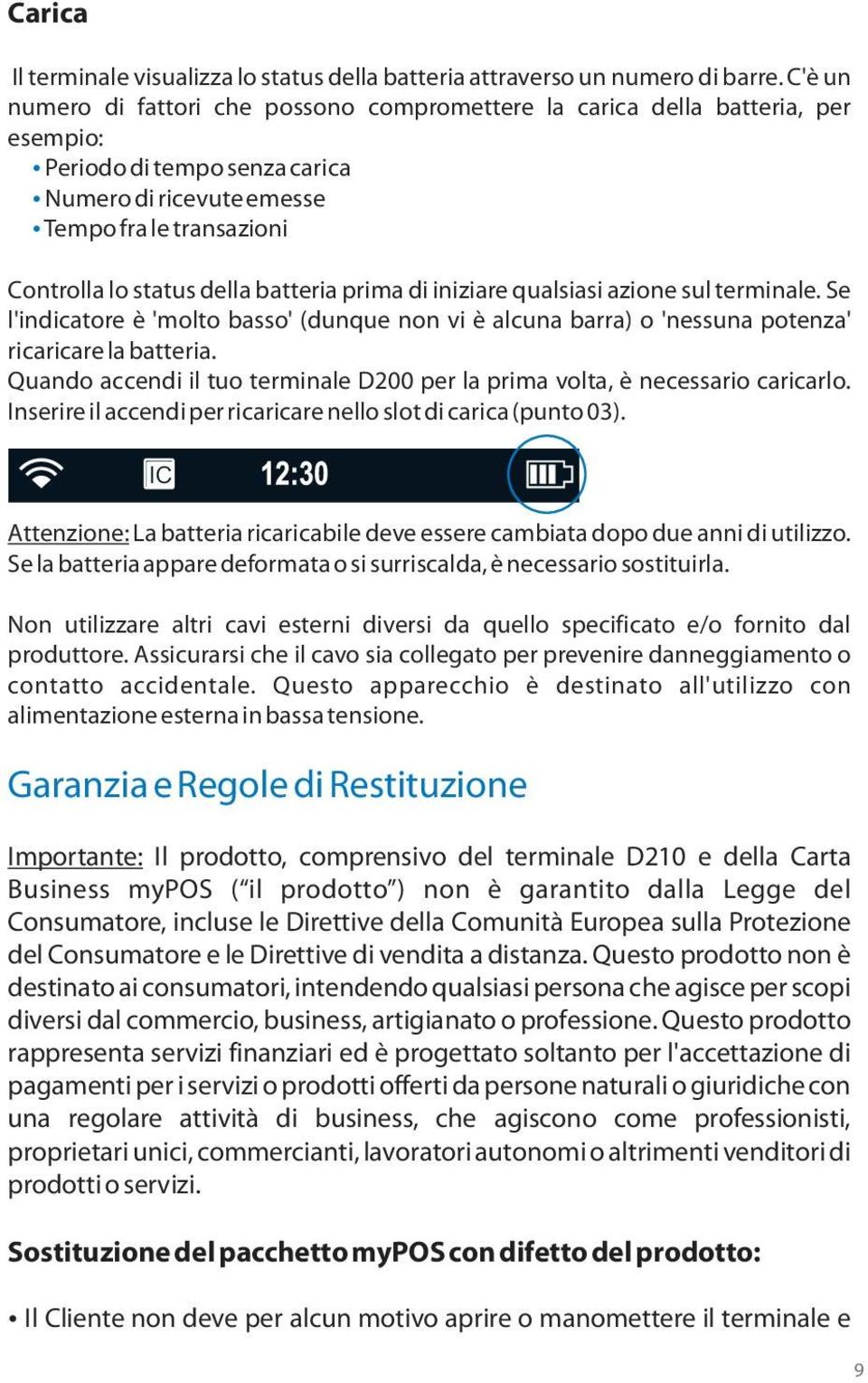 batteria prima di iniziare qualsiasi azione sul terminale. Se l'indicatore è 'molto basso' (dunque non vi è alcuna barra) o 'nessuna potenza' ricaricare la batteria.