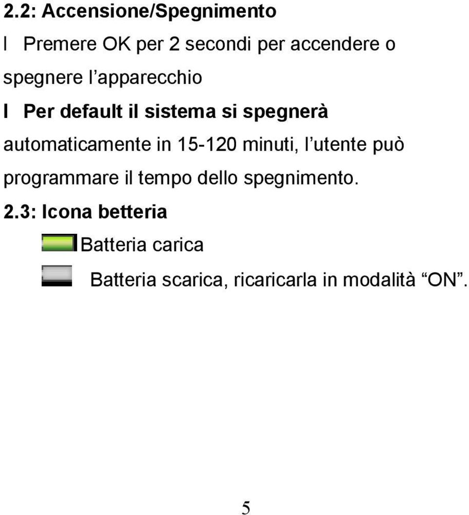 in 15-120 minuti, l utente può programmare il tempo dello spegnimento. 2.