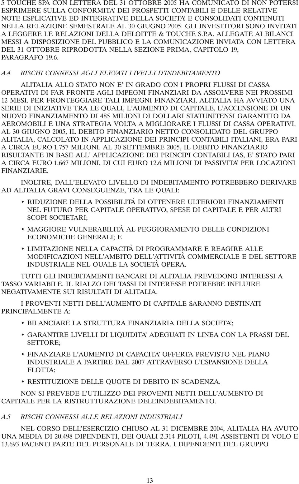 6. A.4 RISCHI CONNESSI AGLI ELEVATI LIVELLI D INDEBITAMENTO ALITALIA ALLO STATO NON E IN GRADO CON I PROPRI FLUSSI DI CASSA OPERATIVI DI FAR FRONTE AGLI IMPEGNI FINANZIARI DA ASSOLVERE NEI PROSSIMI