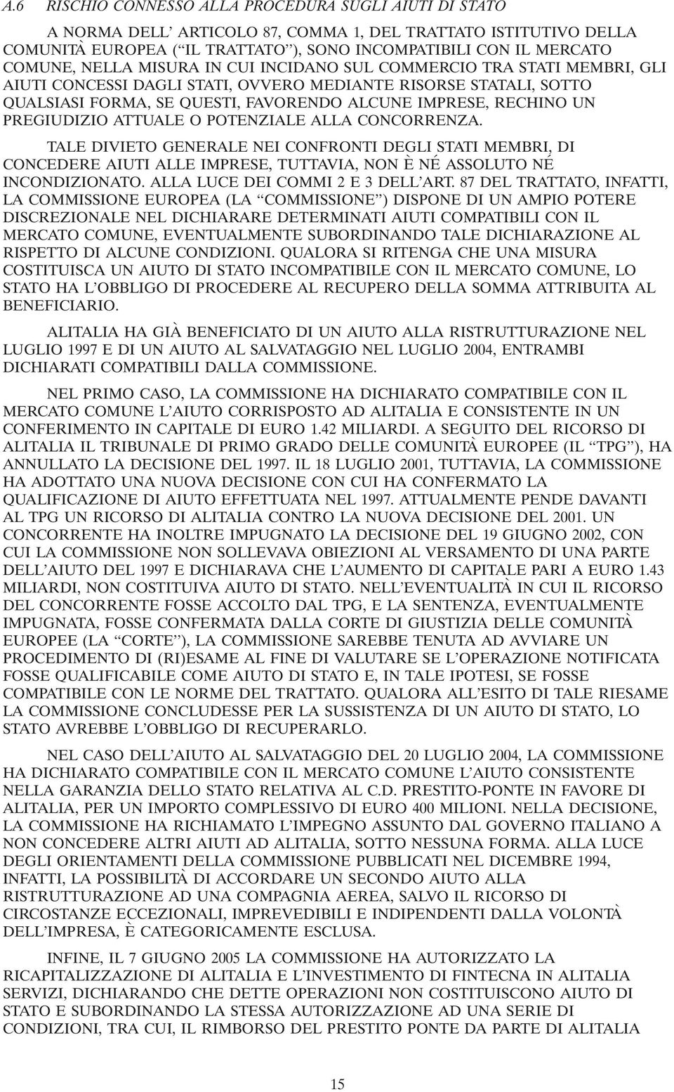 PREGIUDIZIO ATTUALE O POTENZIALE ALLA CONCORRENZA. TALE DIVIETO GENERALE NEI CONFRONTI DEGLI STATI MEMBRI, DI CONCEDERE AIUTI ALLE IMPRESE, TUTTAVIA, NON È NÉ ASSOLUTO NÉ INCONDIZIONATO.