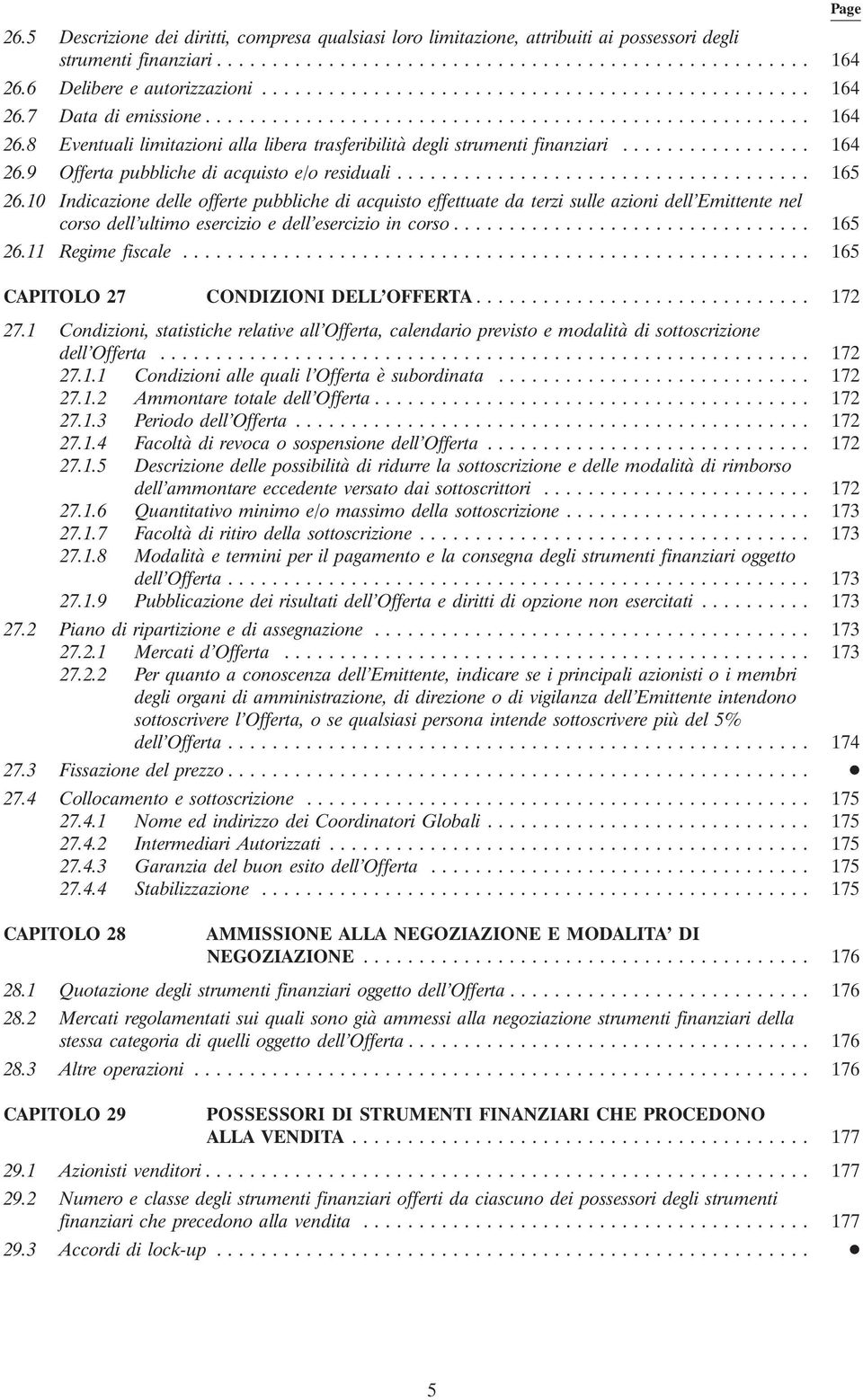 .. 165 26.10 Indicazione delle offerte pubbliche di acquisto effettuate da terzi sulle azioni dell Emittente nel corso dell ultimo esercizio e dell esercizio in corso... 165 26.11 Regime fiscale.