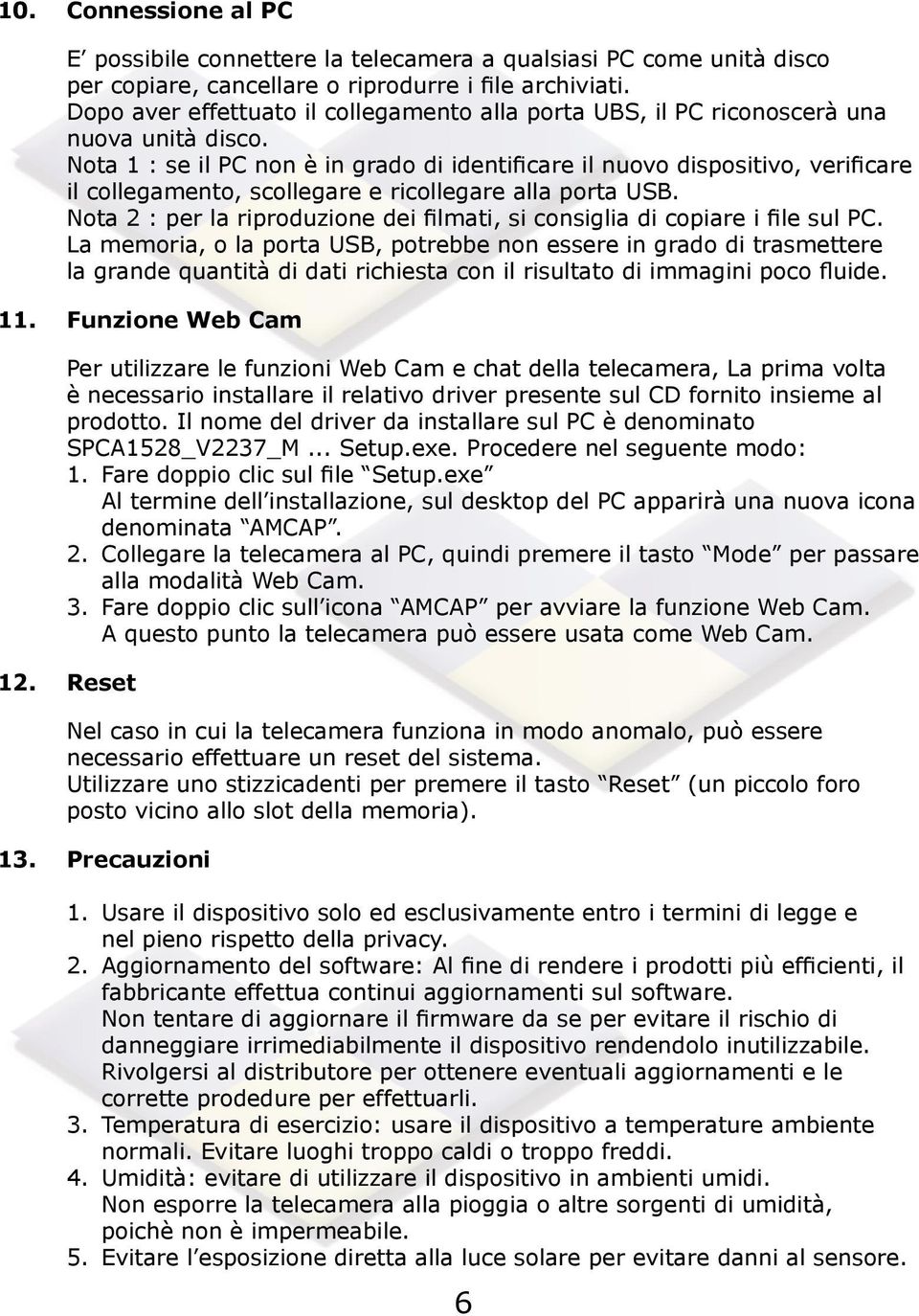 Nota 1 : se il PC non è in grado di identificare il nuovo dispositivo, verificare il collegamento, scollegare e ricollegare alla porta USB.