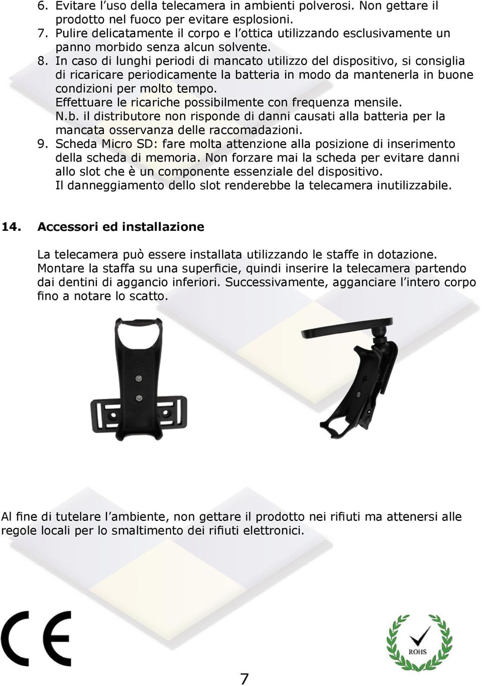 In caso di lunghi periodi di mancato utilizzo del dispositivo, si consiglia di ricaricare periodicamente la batteria in modo da mantenerla in buone condizioni per molto tempo.