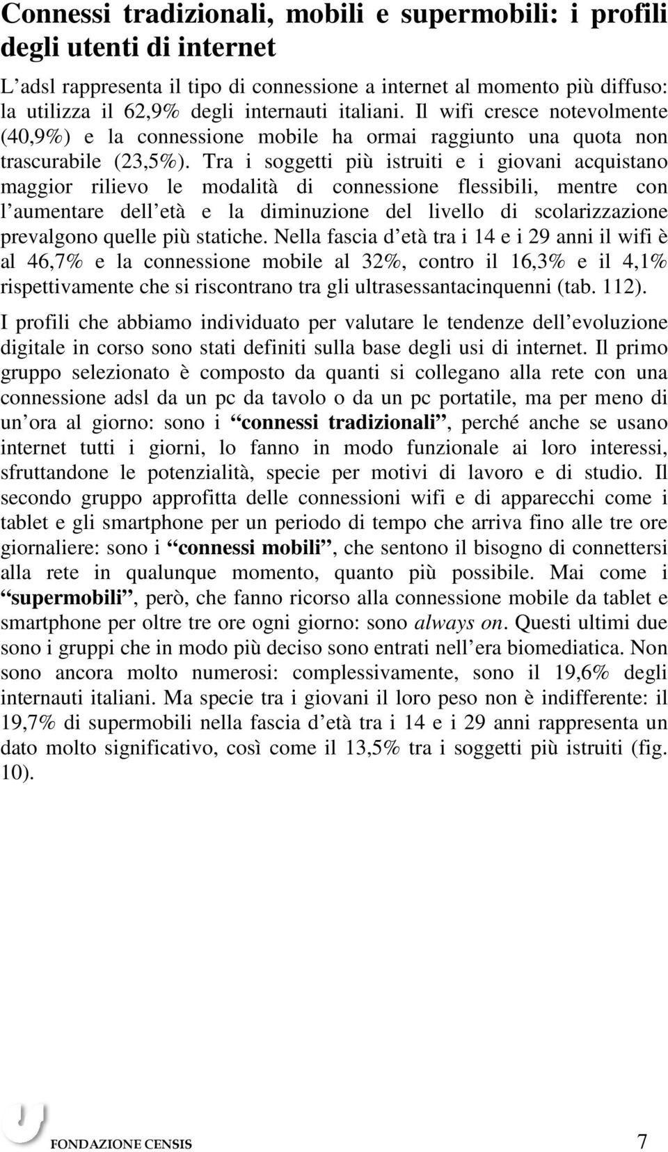 Tra i soggetti più istruiti e i giovani acquistano maggior rilievo le modalità di connessione flessibili, mentre con l aumentare dell età e la diminuzione del livello di scolarizzazione prevalgono