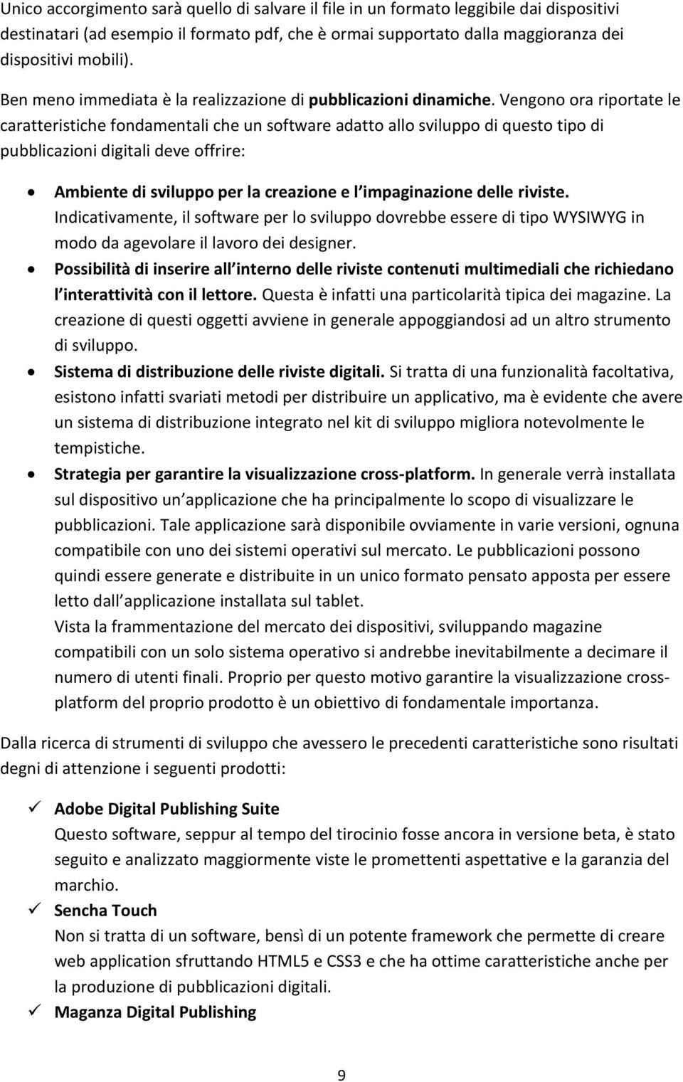 Vengono ora riportate le caratteristiche fondamentali che un software adatto allo sviluppo di questo tipo di pubblicazioni digitali deve offrire: Ambiente di sviluppo per la creazione e l