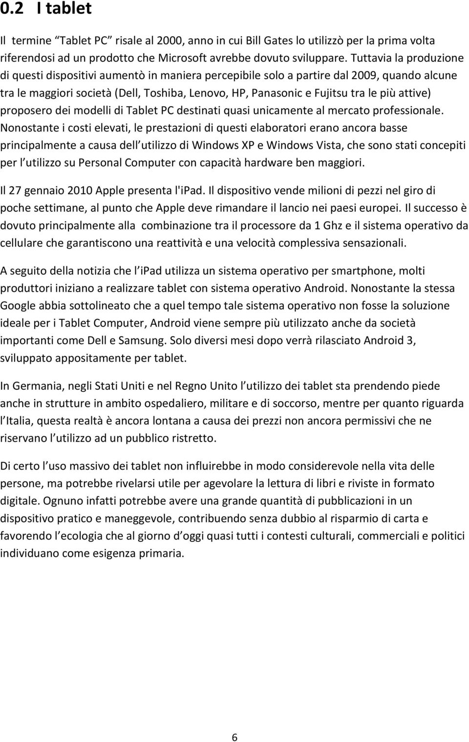 attive) proposero dei modelli di Tablet PC destinati quasi unicamente al mercato professionale.