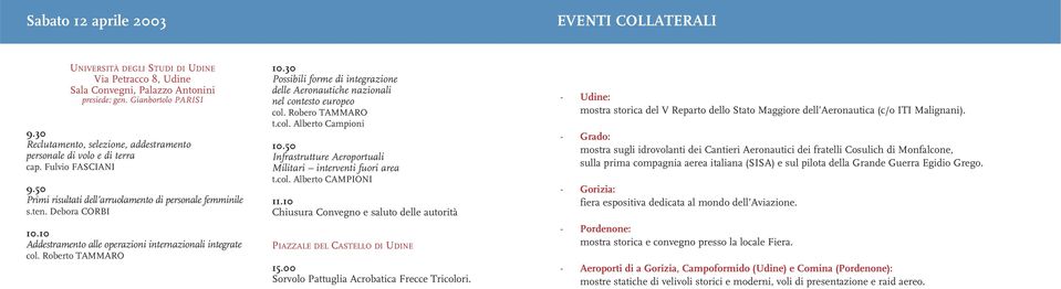 10 Addestramento alle operazioni internazionali integrate col. Roberto TAMMARO 10.30 Possibili forme di integrazione delle Aeronautiche nazionali nel contesto europeo col. Robero TAMMARO t.col. Alberto Campioni 10.