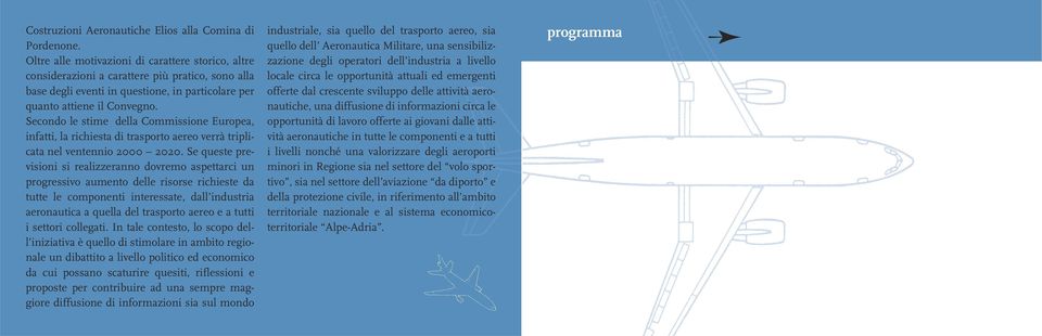 Secondo le stime della Commissione Europea, infatti, la richiesta di trasporto aereo verrà triplicata nel ventennio 2000 2020.