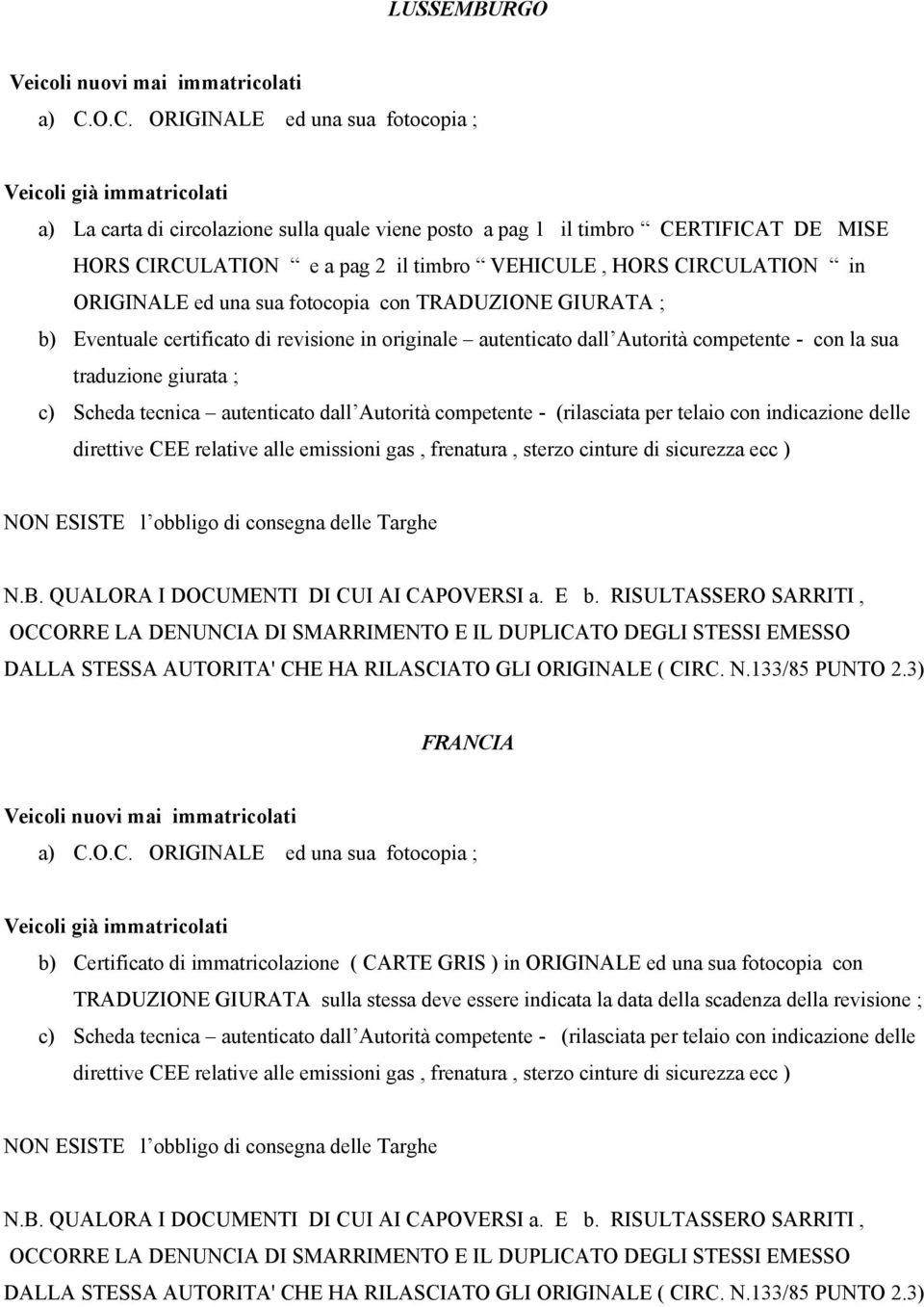 competente - (rilasciata per telaio con indicazione delle NON ESISTE l obbligo di consegna delle Targhe N.B. QUALORA I DOCUMENTI DI CUI AI CAPOVERSI a. E b.