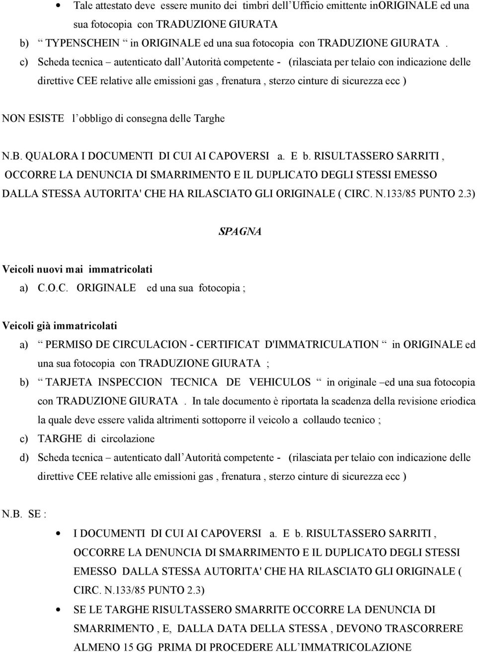 RISULTASSERO SARRITI, OCCORRE LA DENUNCIA DI SMARRIMENTO E IL DUPLICATO DEGLI STESSI EMESSO DALLA STESSA AUTORITA' CHE HA RILASCIATO GLI ORIGINALE ( CIRC. N.133/85 PUNTO 2.