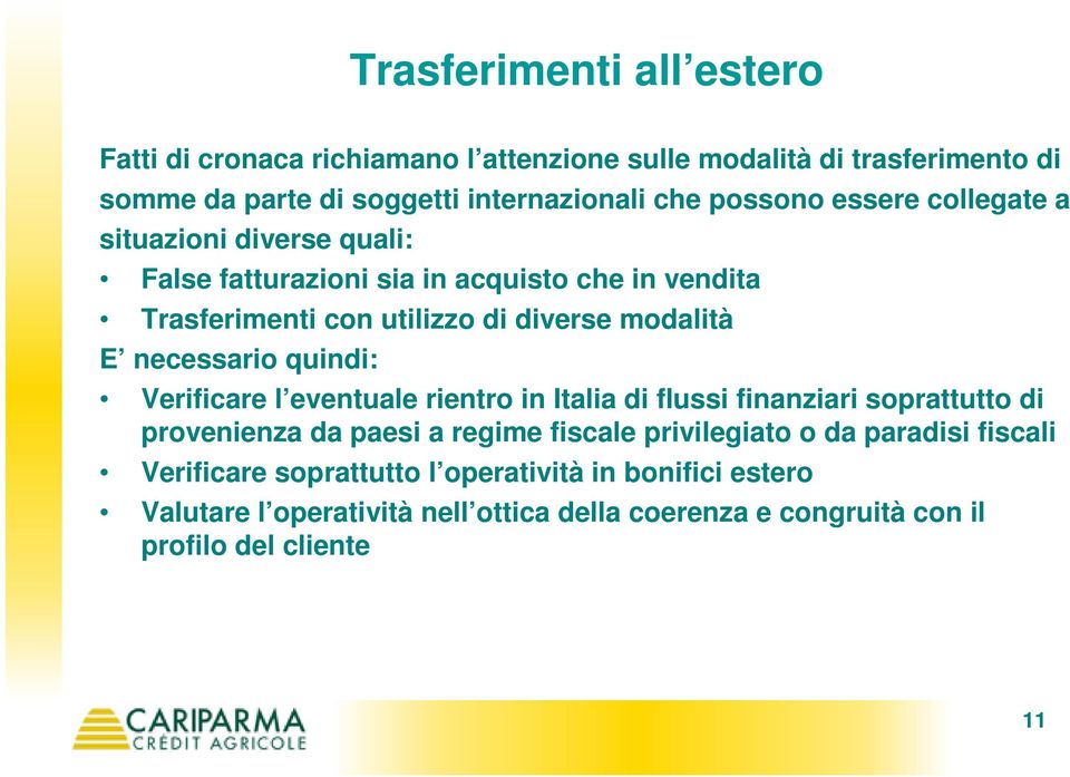 necessario quindi: Verificare l eventuale rientro in Italia di flussi finanziari soprattutto di provenienza da paesi a regime fiscale privilegiato o da