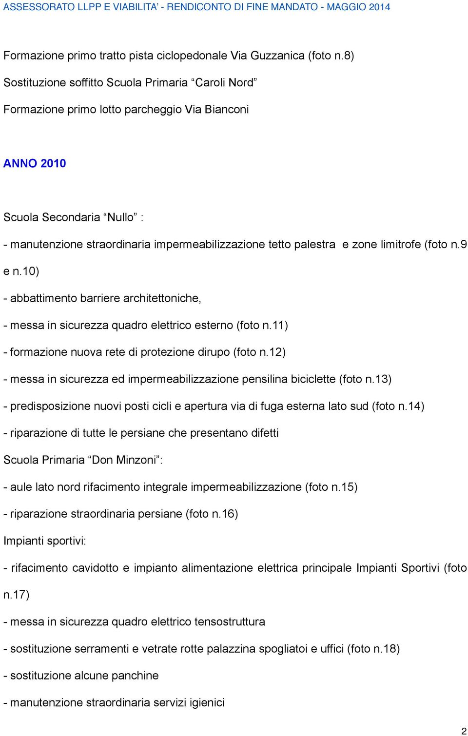 palestra e zone limitrofe (foto n.9 e n.10) - abbattimento barriere architettoniche, - messa in sicurezza quadro elettrico esterno (foto n.11) - formazione nuova rete di protezione dirupo (foto n.