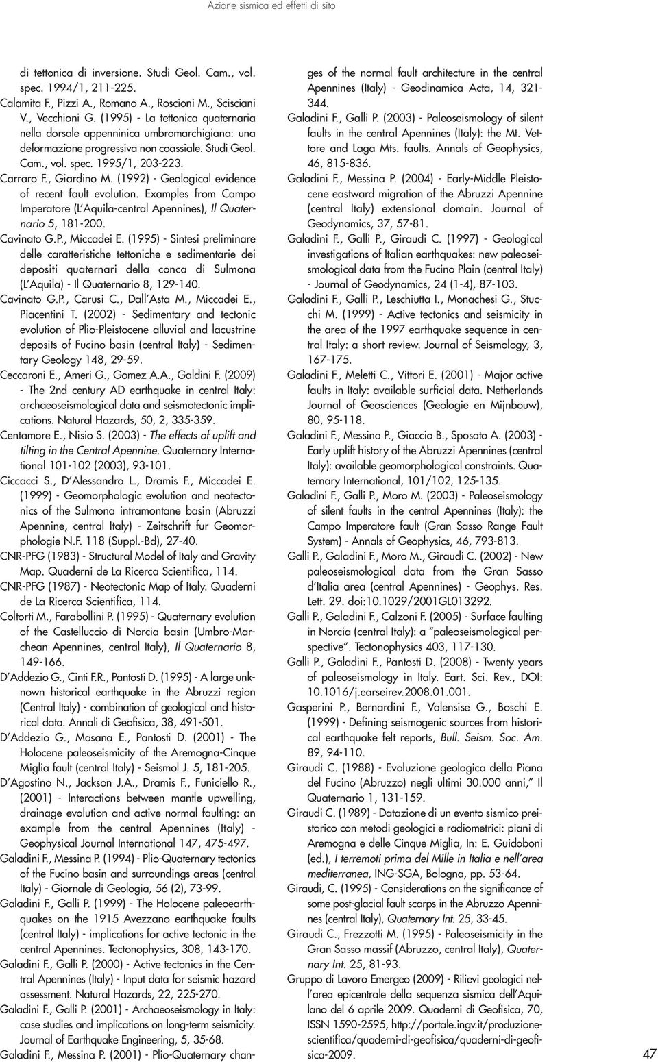 (1992) - Geological evidence of recent fault evolution. Examples from Campo Imperatore (L Aquila-central Apennines), Il Quaternario 5, 181-200. Cavinato G.P., Miccadei E.