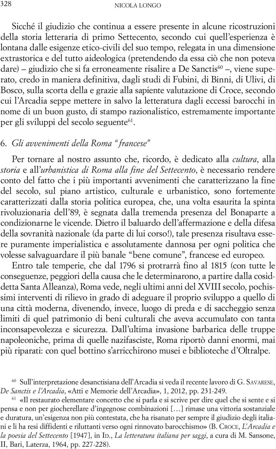 viene superato, credo in maniera definitiva, dagli studi di Fubini, di Binni, di Ulivi, di Bosco, sulla scorta della e grazie alla sapiente valutazione di Croce, secondo cui l Arcadia seppe mettere