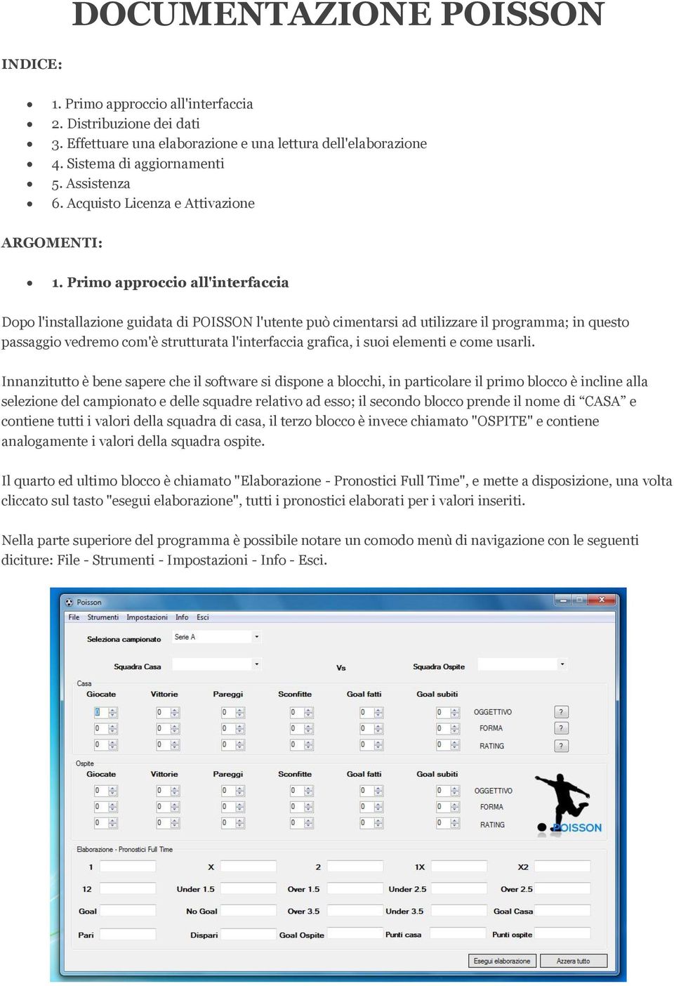 Primo approccio all'interfaccia Dopo l'installazione guidata di POISSON l'utente può cimentarsi ad utilizzare il programma; in questo passaggio vedremo com'è strutturata l'interfaccia grafica, i suoi