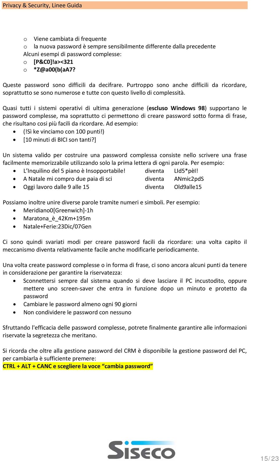 Quasi tutti i sistemi operativi di ultima generazione (escluso Windows 98) supportano le password complesse, ma soprattutto ci permettono di creare password sotto forma di frase, che risultano cosi