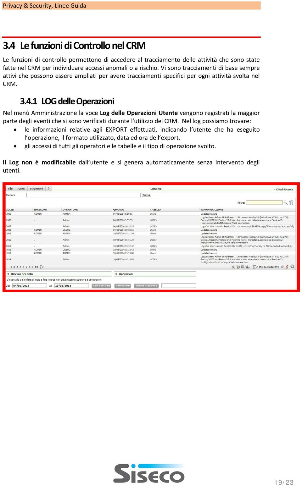 1 LOG delle Operazioni Nel menù Amministrazione la voce Log delle Operazioni Utente vengono registrati la maggior parte degli eventi che si sono verificati durante l'utilizzo del CRM.