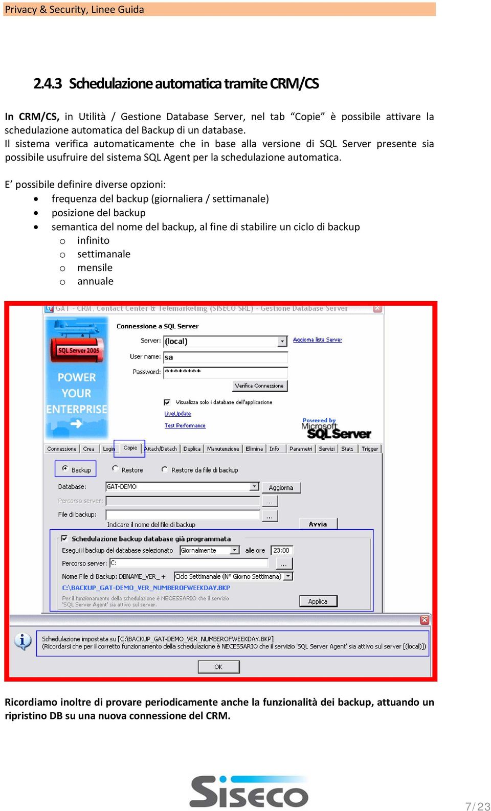 E possibile definire diverse opzioni: frequenza del backup (giornaliera / settimanale) posizione del backup semantica del nome del backup, al fine di stabilire un ciclo di backup