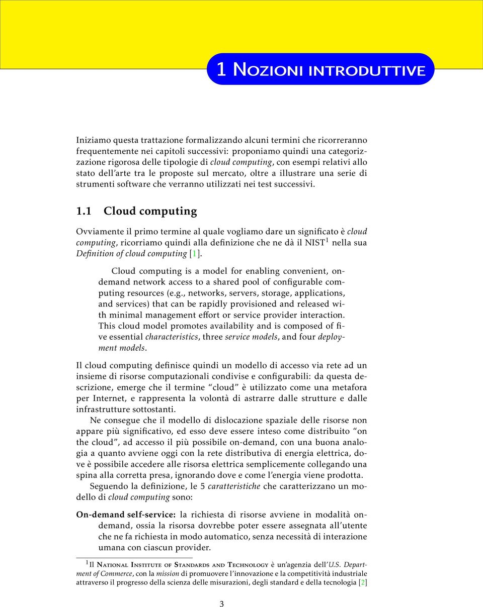 1 Cloud computing Ovviamente il primo termine al quale vogliamo dare un significato è cloud computing, ricorriamo quindi alla definizione che ne dà il NIST 1 nella sua Definition of cloud computing