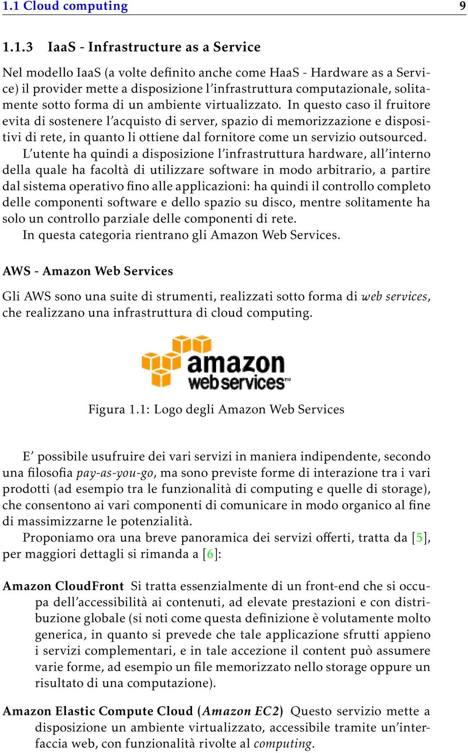 In questo caso il fruitore evita di sostenere l acquisto di server, spazio di memorizzazione e dispositivi di rete, in quanto li ottiene dal fornitore come un servizio outsourced.