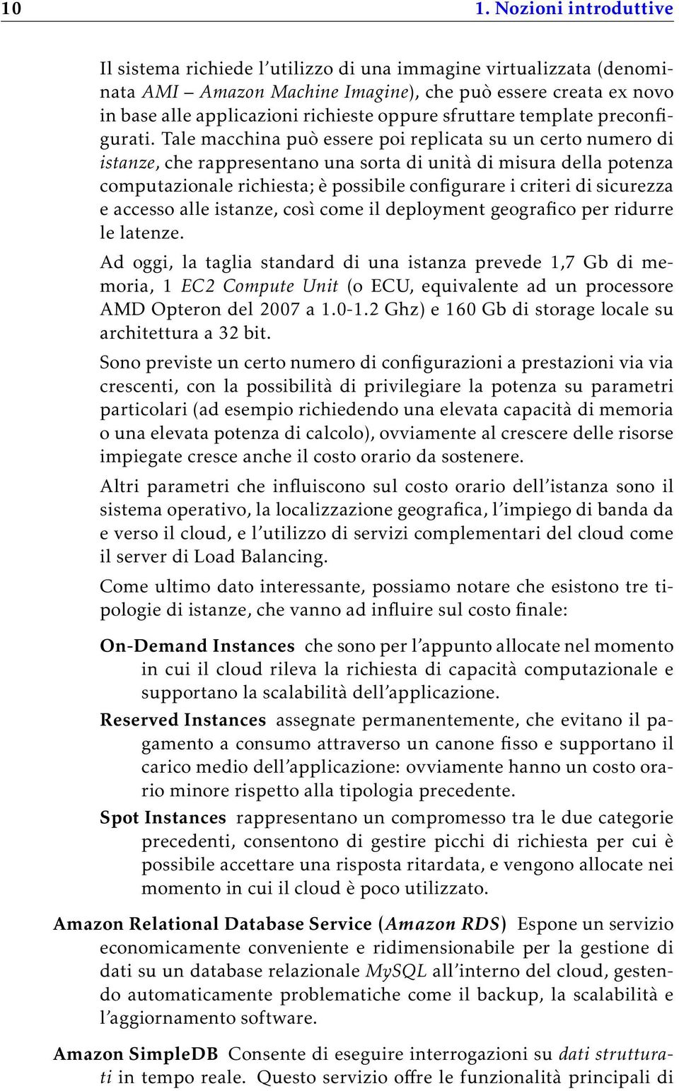 Tale macchina può essere poi replicata su un certo numero di istanze, che rappresentano una sorta di unità di misura della potenza computazionale richiesta; è possibile configurare i criteri di