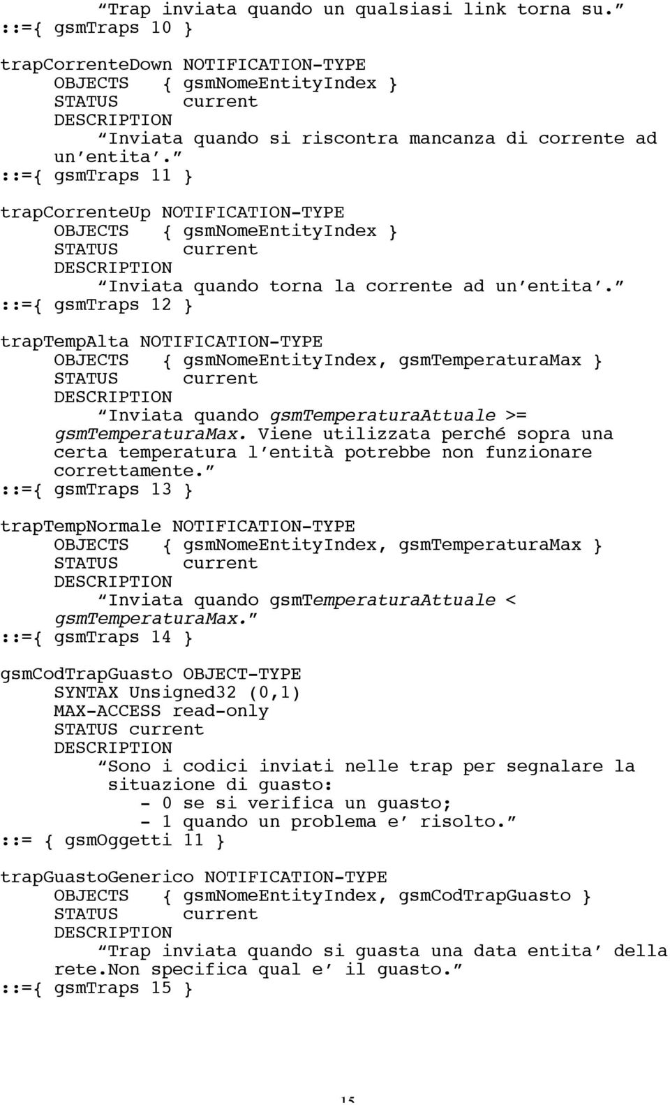 ::={ gsmtraps 12 } traptempalta NOTIFICATION-TYPE OBJECTS { gsmnomeentityindex, gsmtemperaturamax } Inviata quando gsmtemperaturaattuale >= gsmtemperaturamax.