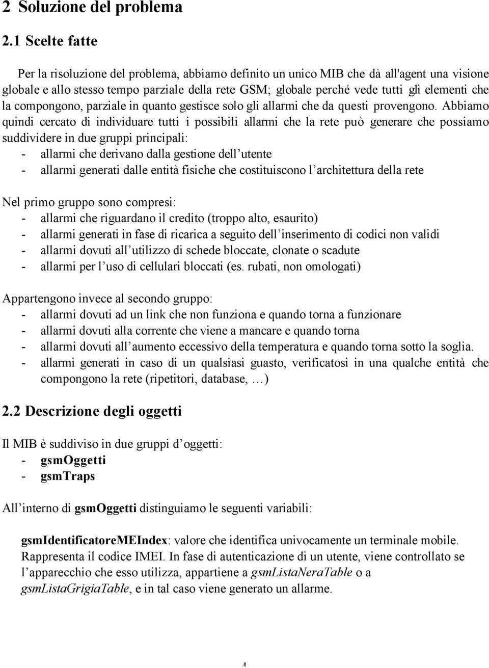 che la compongono, parziale in quanto gestisce solo gli allarmi che da questi provengono.