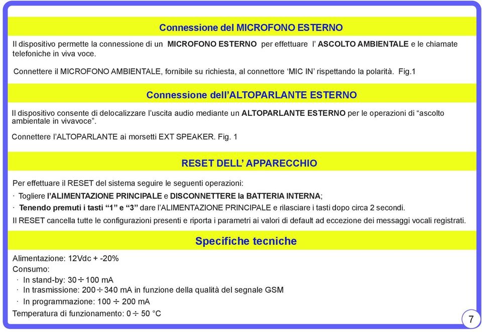 1 Il dispositivo consente di delocalizzare l uscita audio mediante un ALTOPARLANTE ESTERNO per le operazioni di ascolto ambientale in vivavoce. Connettere l ALTOPARLANTE ai morsetti EXT SPEAKER. Fig.