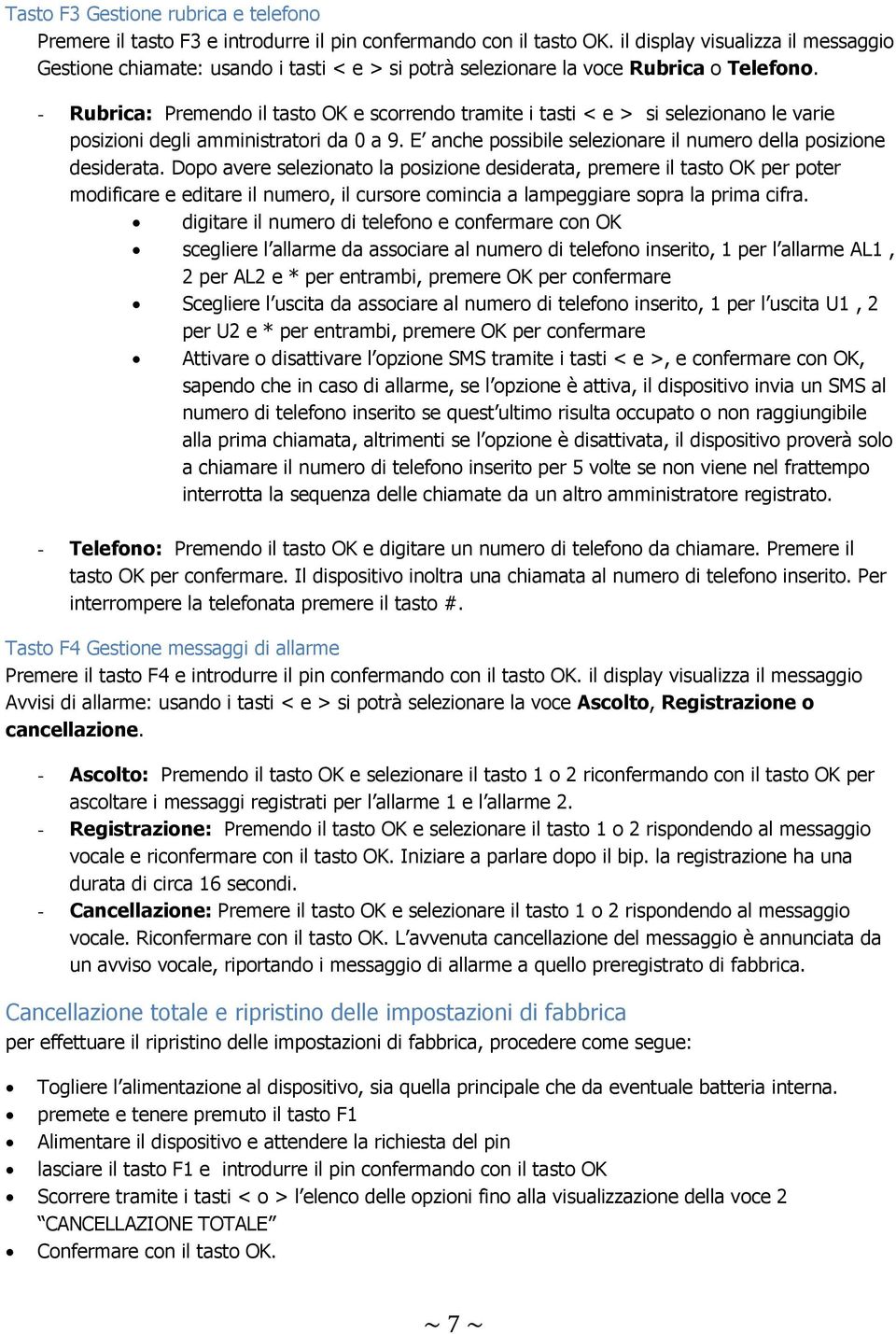 - Rubrica: Premendo il tasto OK e scorrendo tramite i tasti < e > si selezionano le varie posizioni degli amministratori da 0 a 9. E anche possibile selezionare il numero della posizione desiderata.