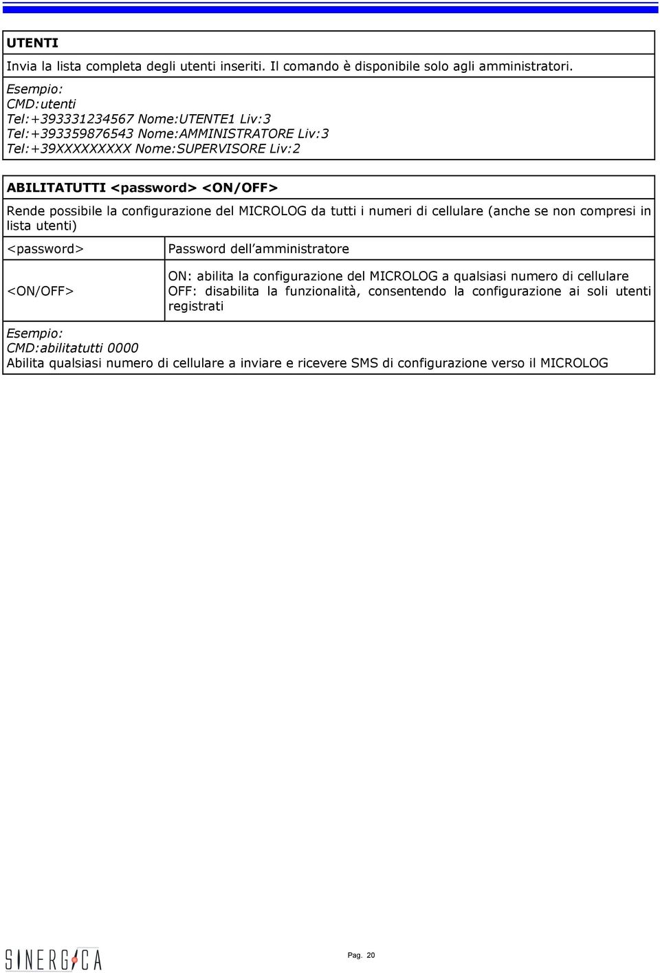 la configurazione del MICROLOG da tutti i numeri di cellulare (anche se non compresi in lista utenti) <ON/OFF> ON: abilita la configurazione del MICROLOG a qualsiasi