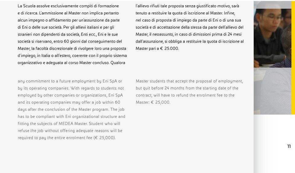 , Eni e le sue società si riservano, entro 60 giorni dal conseguimento del Master, la facoltà discrezionale di rivolgere loro una proposta d impiego, in Italia o all estero, coerente con il proprio