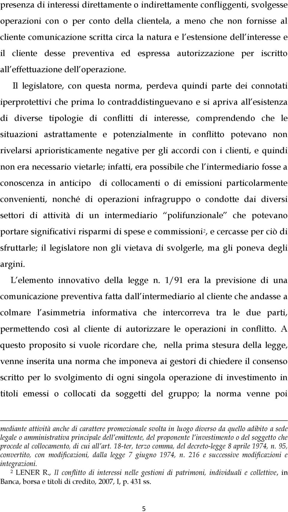 Il legislatore, con questa norma, perdeva quindi parte dei connotati iperprotettivi che prima lo contraddistinguevano e si apriva all esistenza di diverse tipologie di conflitti di interesse,