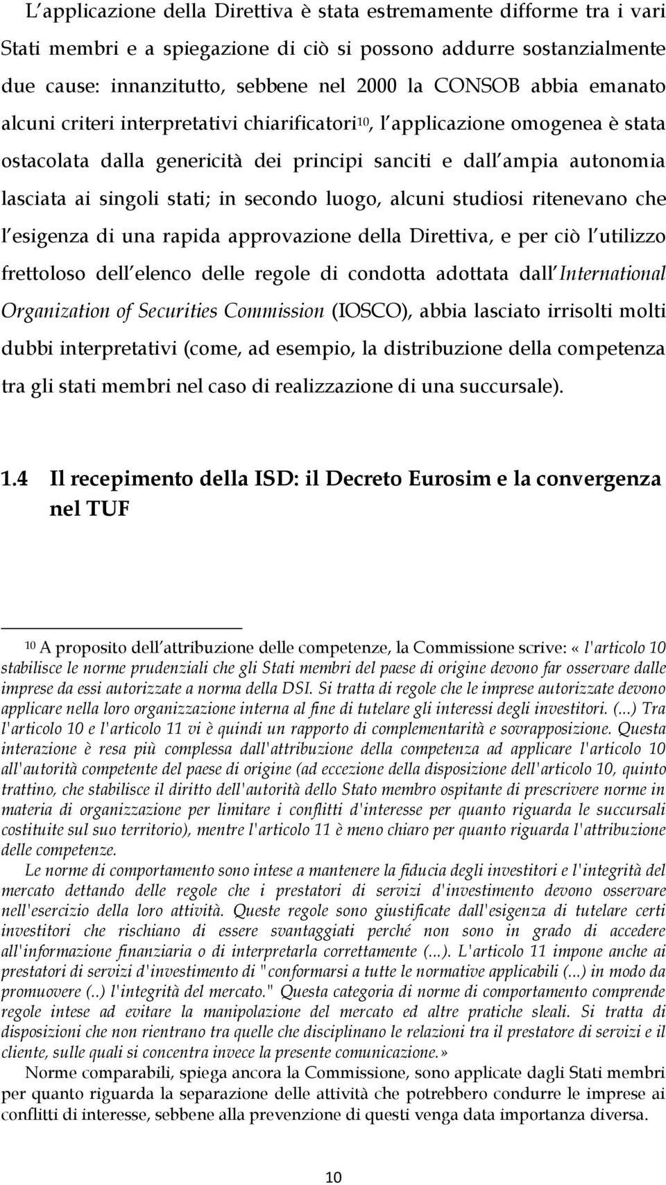 secondo luogo, alcuni studiosi ritenevano che l esigenza di una rapida approvazione della Direttiva, e per ciò l utilizzo frettoloso dell elenco delle regole di condotta adottata dall International